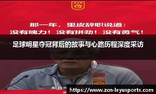 足球明星夺冠背后的故事与心路历程深度采访