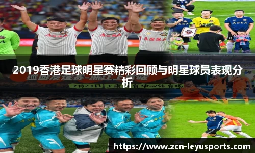 2019香港足球明星赛精彩回顾与明星球员表现分析